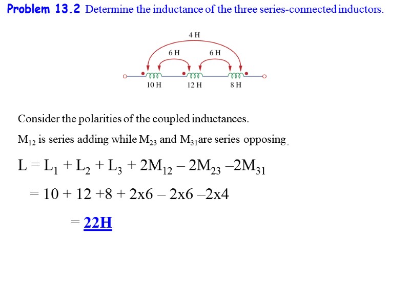 Problem 13.2 Determine the inductance of the three series-connected inductors. Consider the polarities of